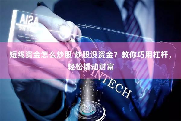 短线资金怎么炒股 炒股没资金？教你巧用杠杆，轻松撬动财富