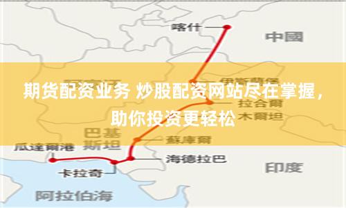 期货配资业务 炒股配资网站尽在掌握,助你投资更轻松