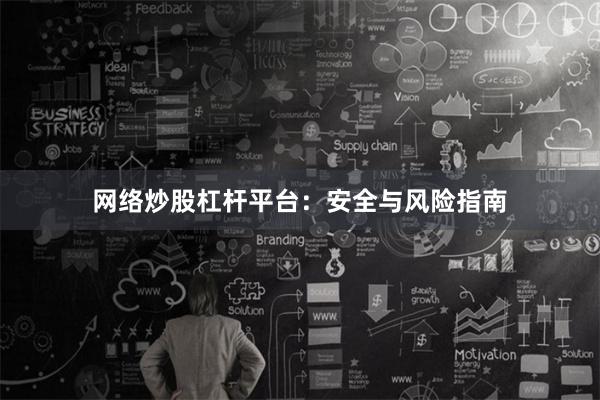 网络炒股杠杆平台：安全与风险指南