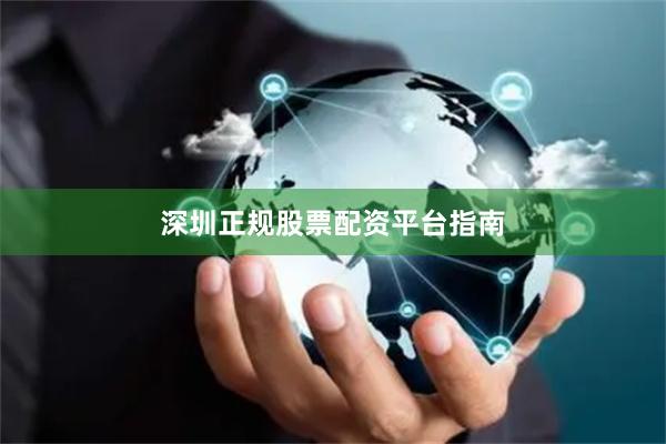 深圳正规股票配资平台指南