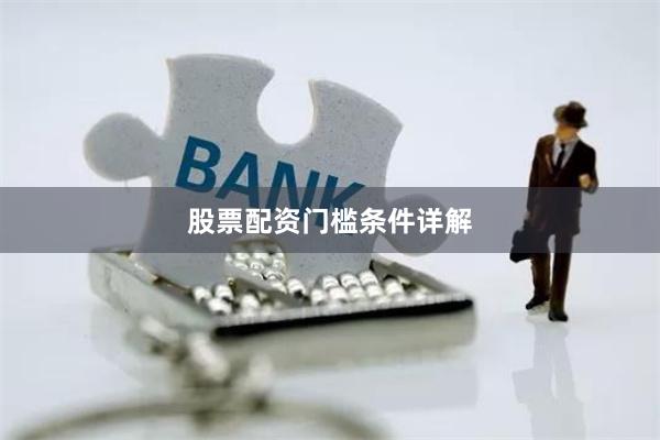 股票配资门槛条件详解