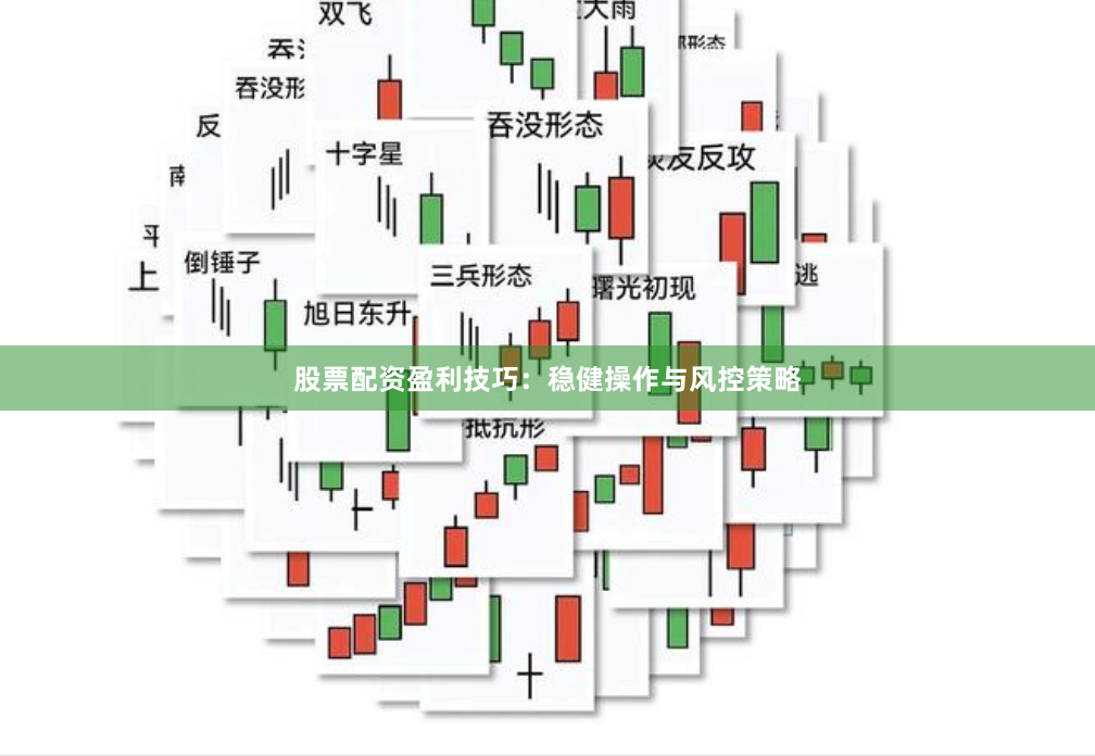 股票配资盈利技巧：稳健操作与风控策略