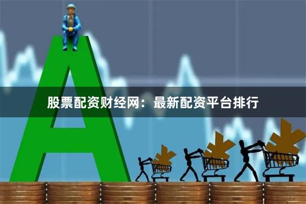 股票配资财经网：最新配资平台排行