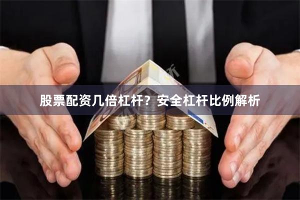 股票配资几倍杠杆？安全杠杆比例解析