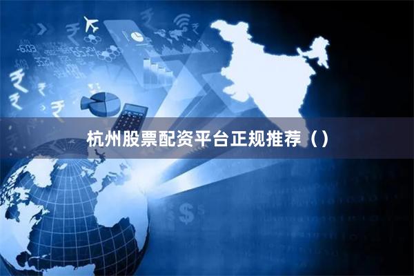 杭州股票配资平台正规推荐（）