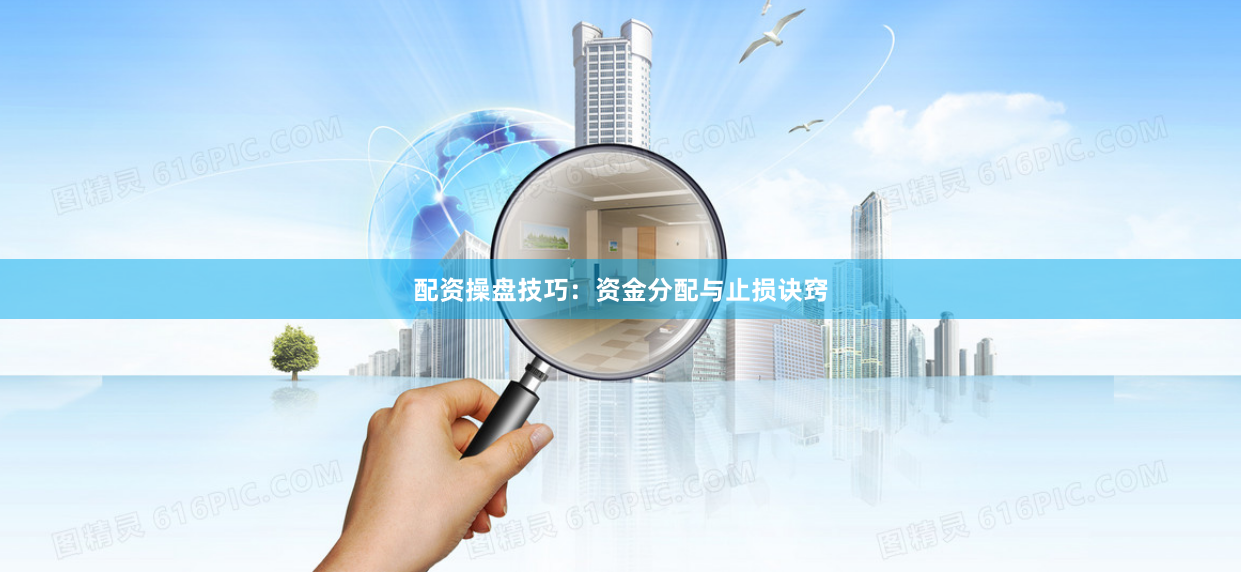 配资操盘技巧：资金分配与止损诀窍