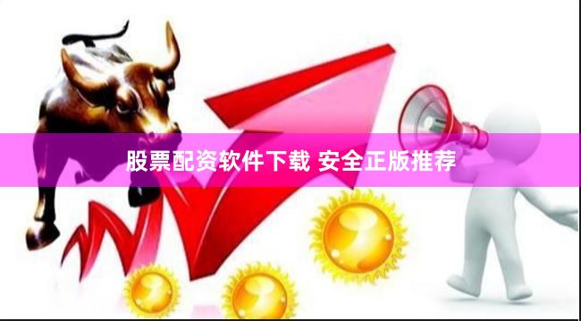 股票配资软件下载 安全正版推荐